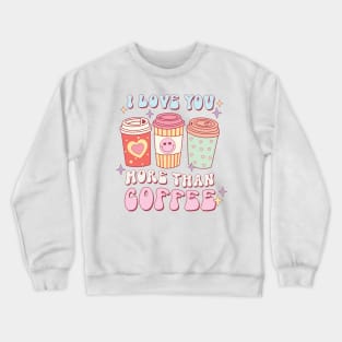 I love you more than coffee Crewneck Sweatshirt